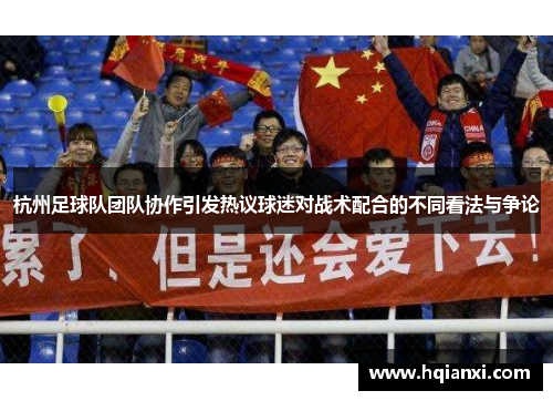 杭州足球队团队协作引发热议球迷对战术配合的不同看法与争论